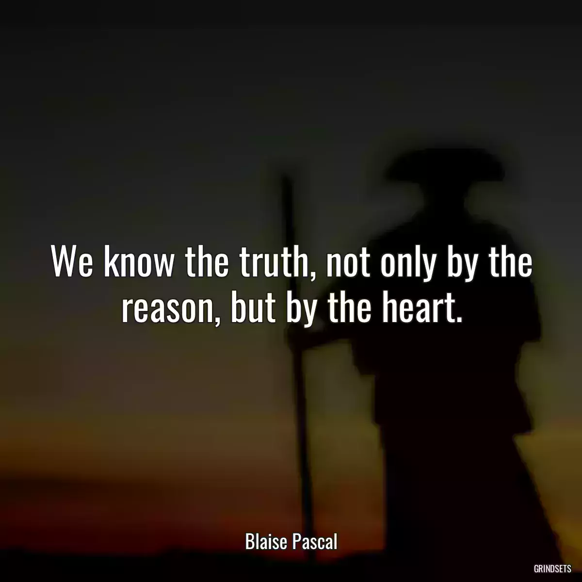 We know the truth, not only by the reason, but by the heart.