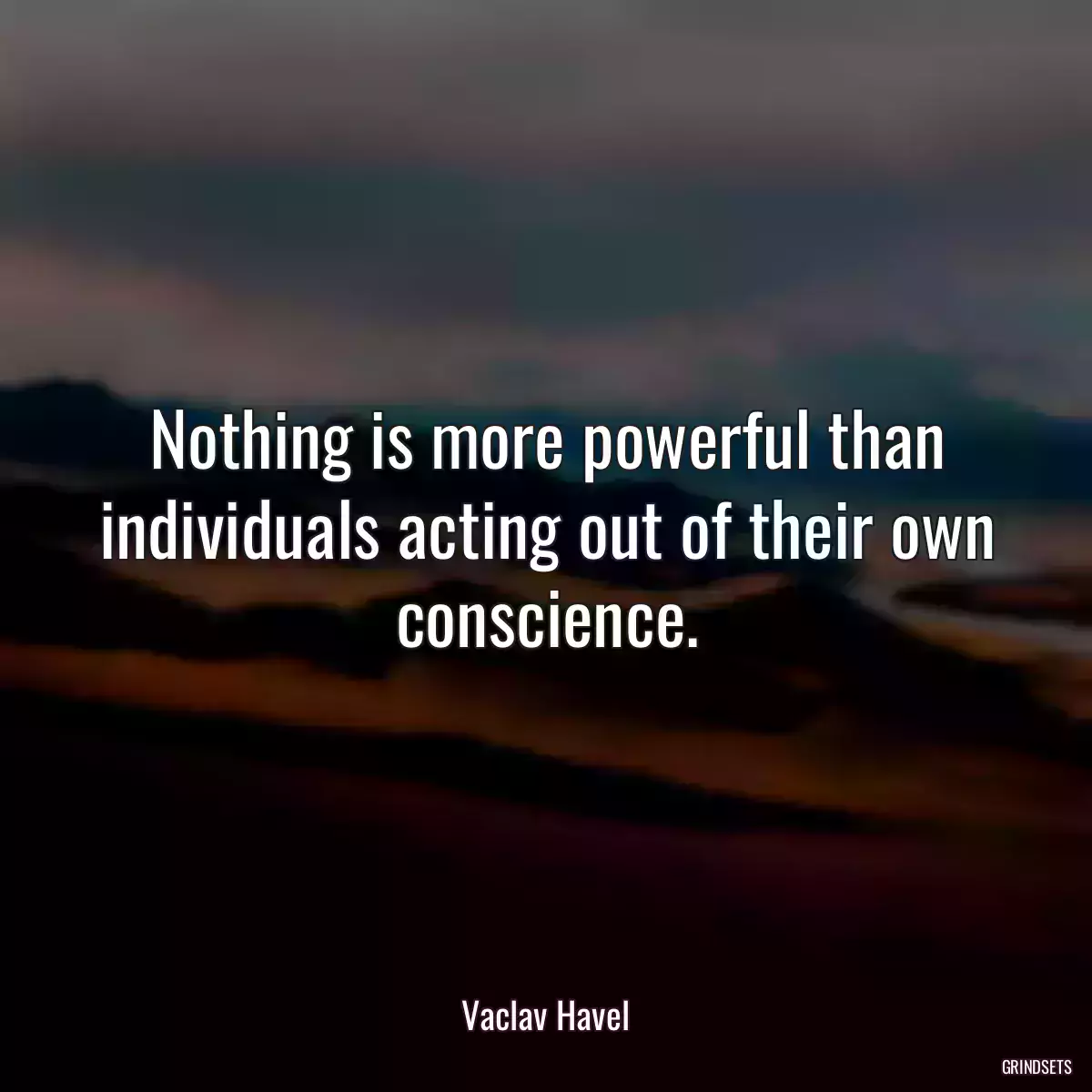 Nothing is more powerful than individuals acting out of their own conscience.