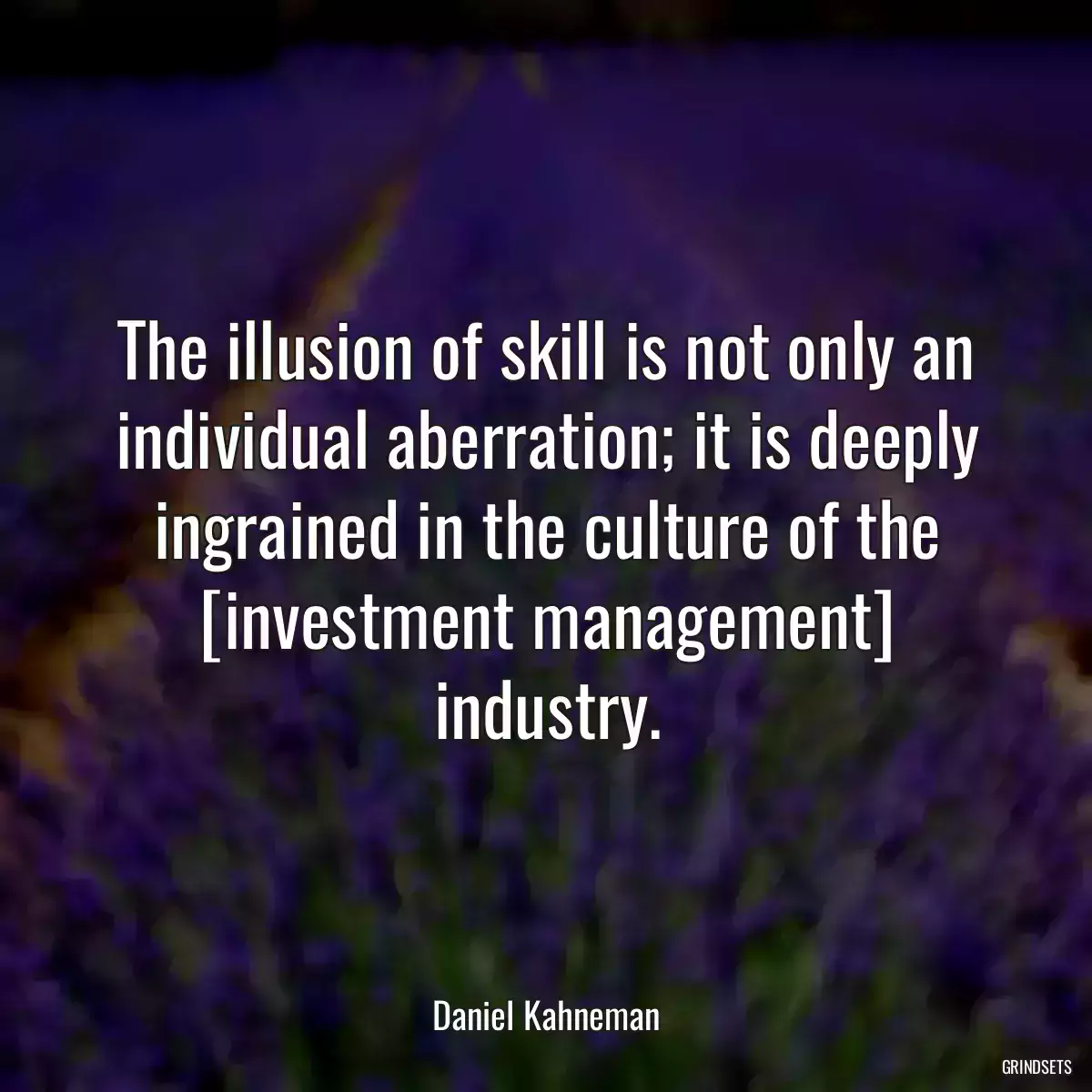 The illusion of skill is not only an individual aberration; it is deeply ingrained in the culture of the [investment management] industry.