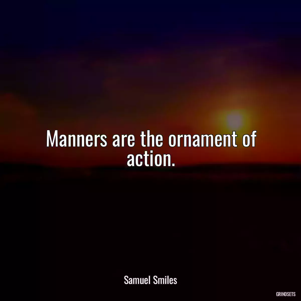 Manners are the ornament of action.