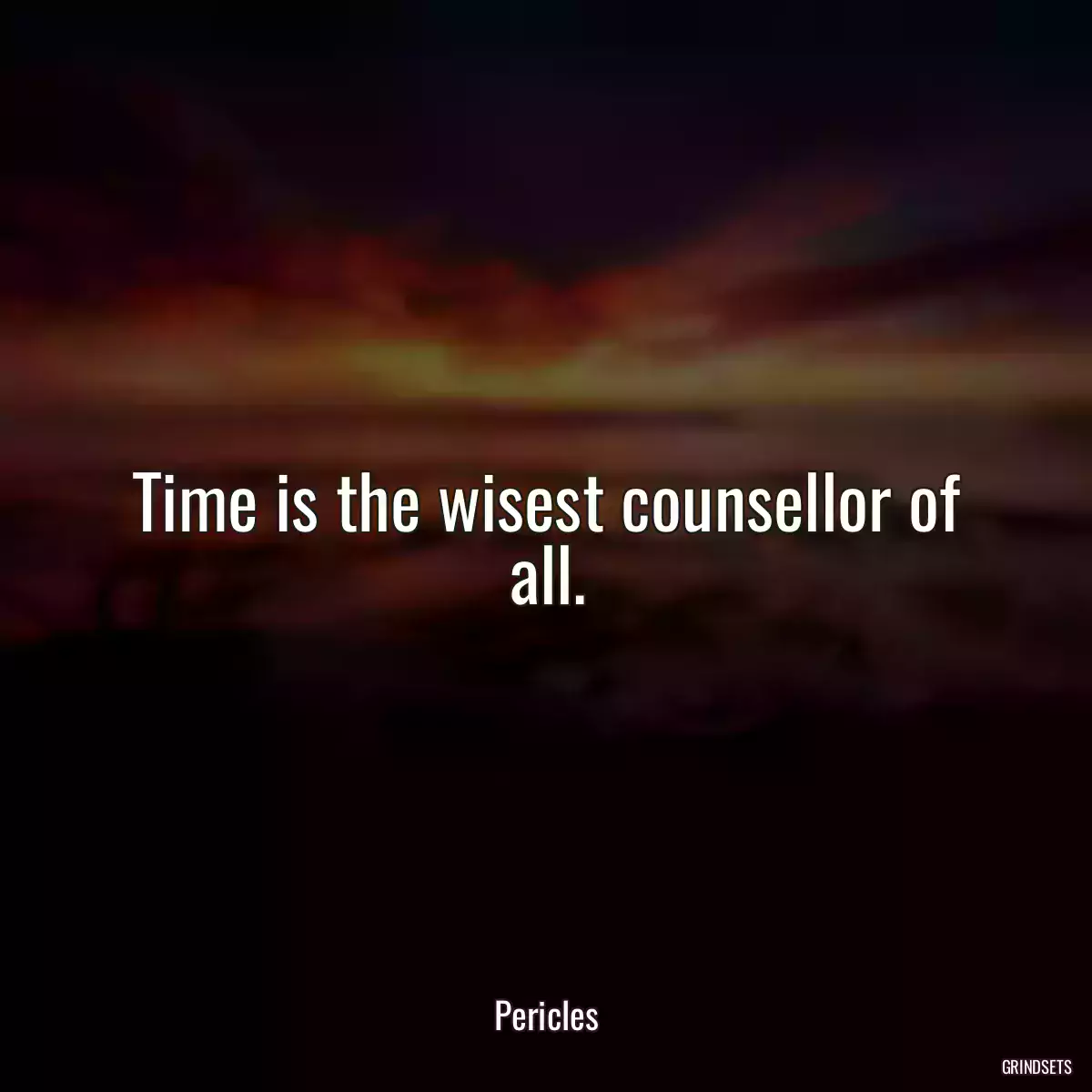 Time is the wisest counsellor of all.