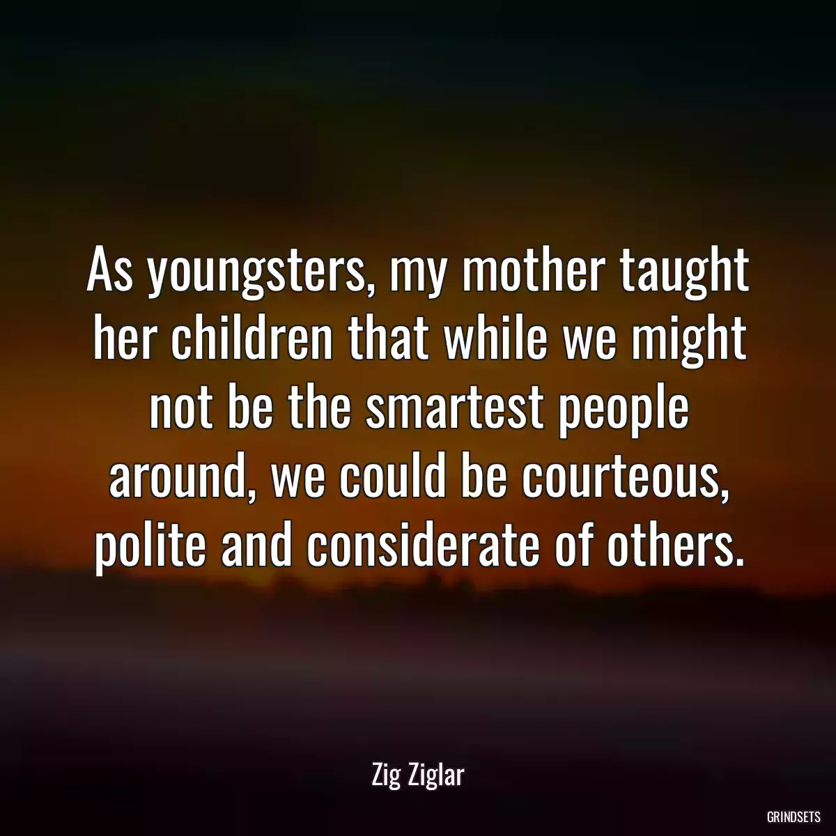 As youngsters, my mother taught her children that while we might not be the smartest people around, we could be courteous, polite and considerate of others.