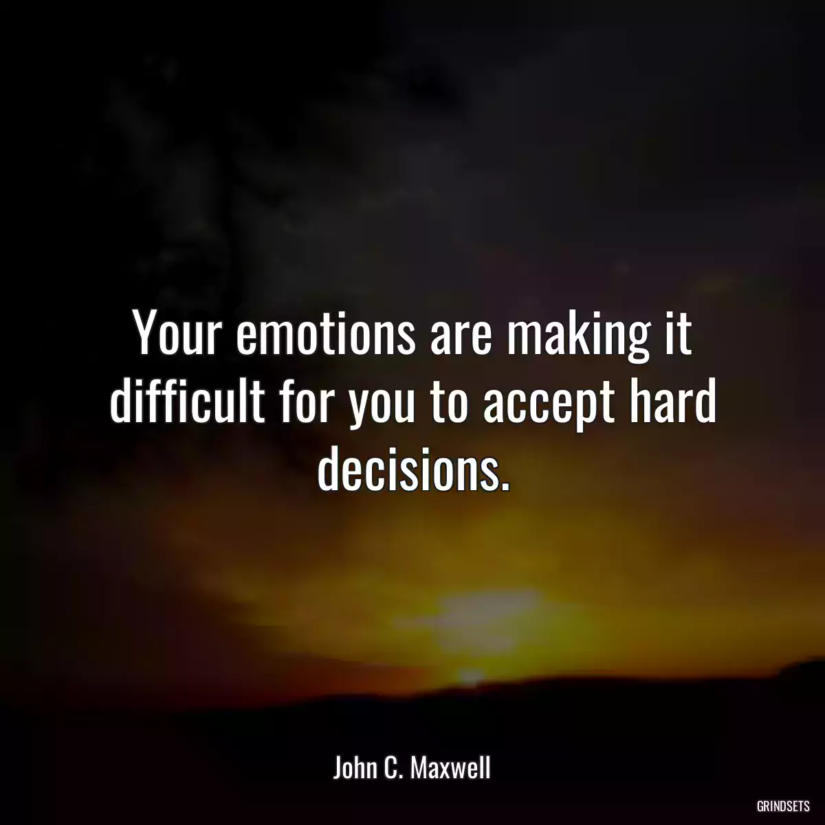 Your emotions are making it difficult for you to accept hard decisions.