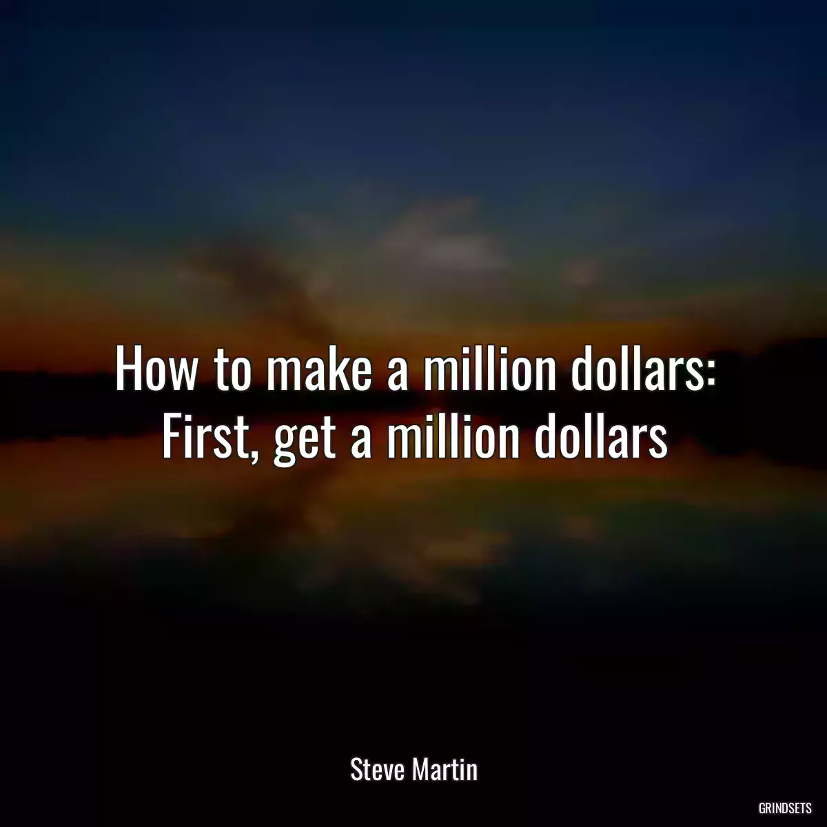 How to make a million dollars: First, get a million dollars