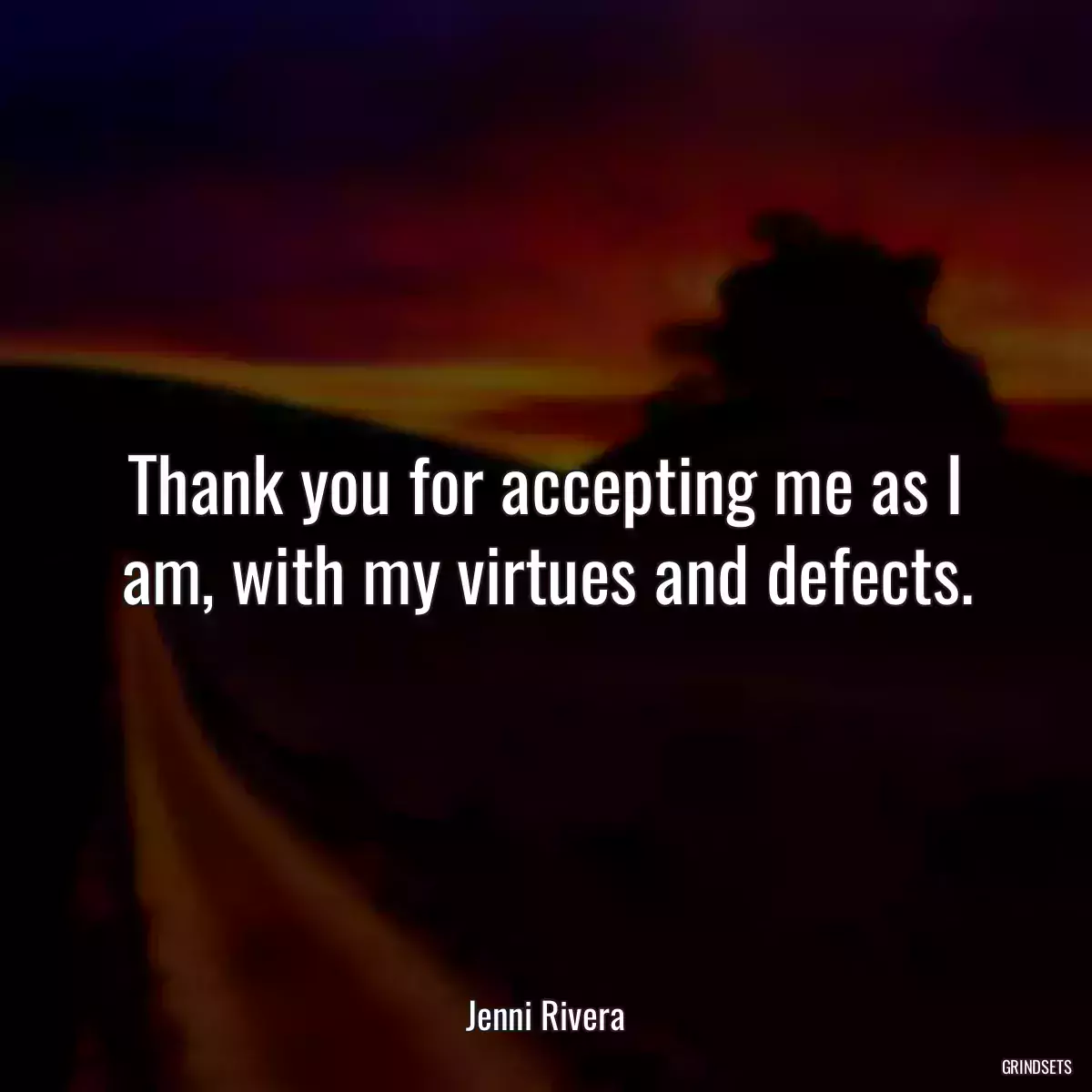 Thank you for accepting me as I am, with my virtues and defects.