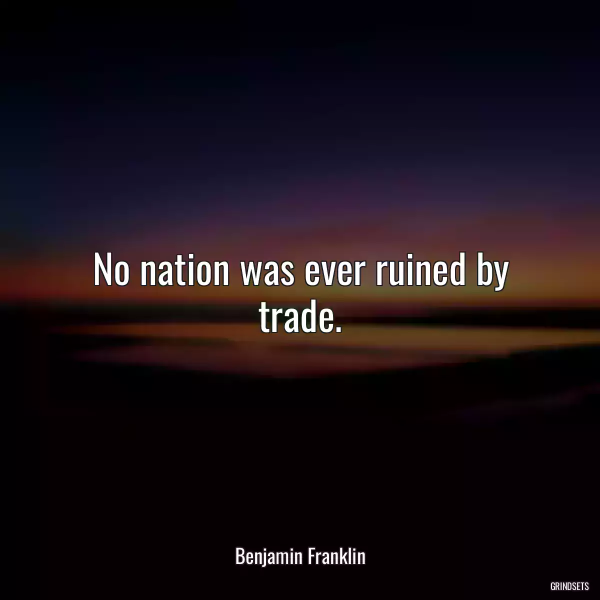 No nation was ever ruined by trade.