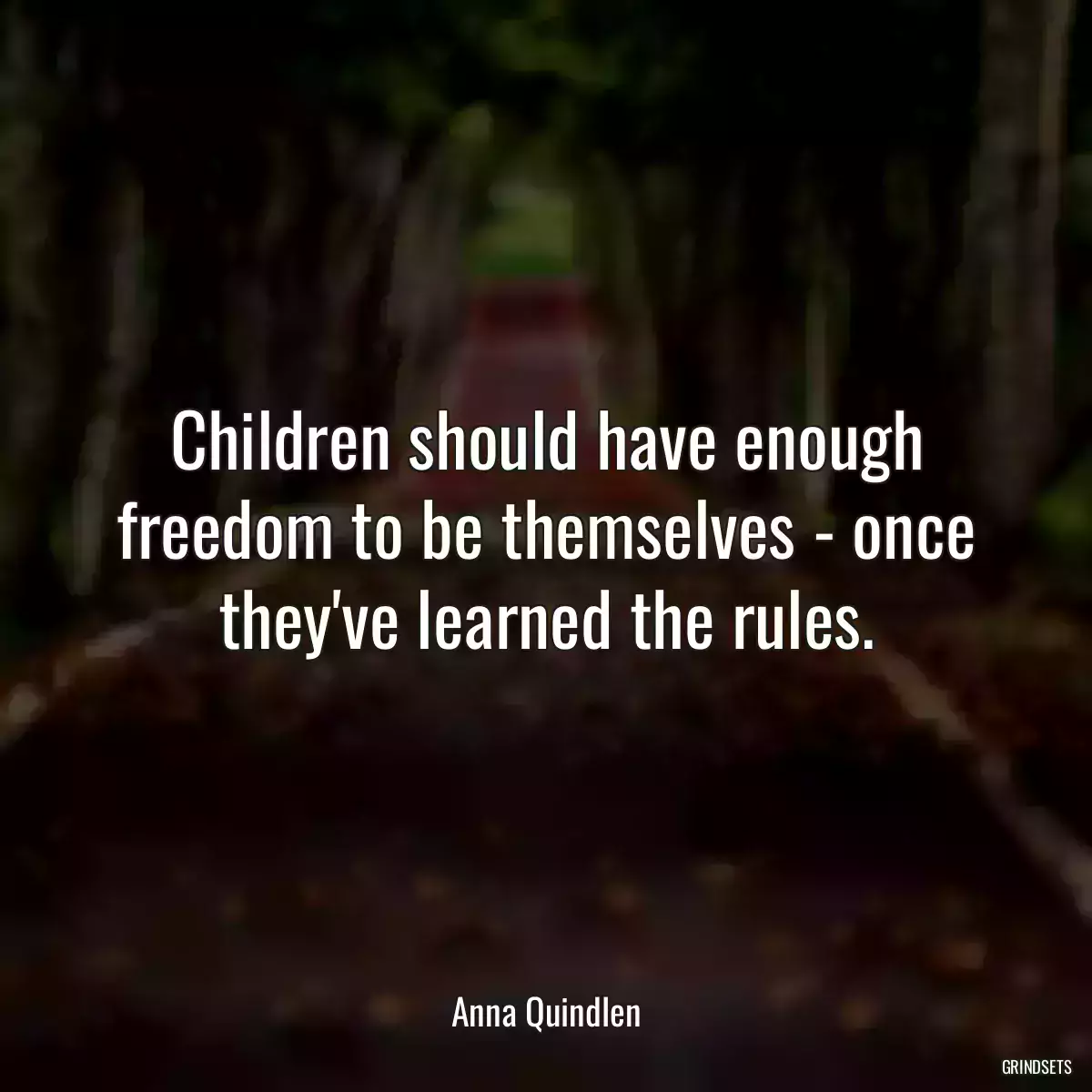 Children should have enough freedom to be themselves - once they\'ve learned the rules.