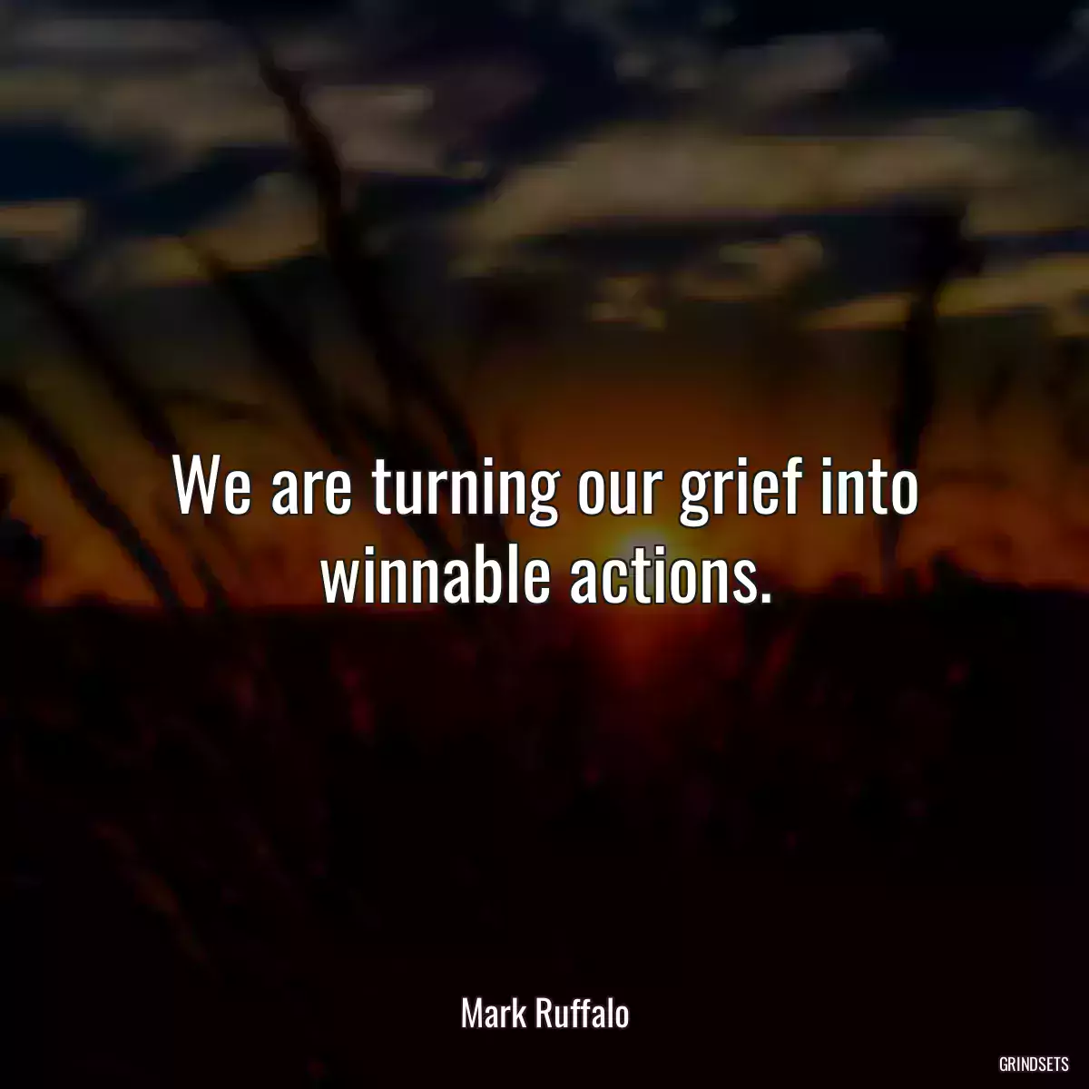 We are turning our grief into winnable actions.