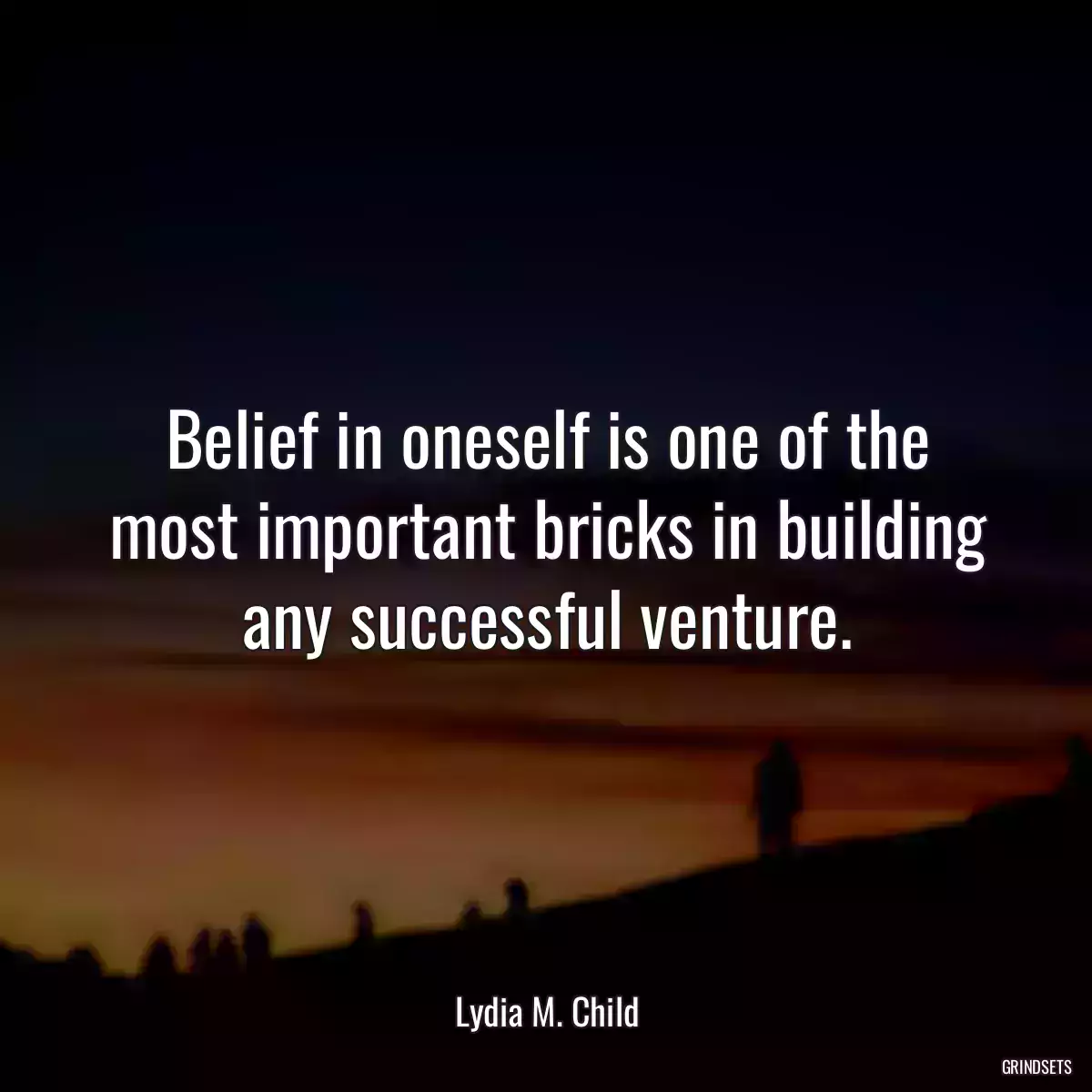 Belief in oneself is one of the most important bricks in building any successful venture.