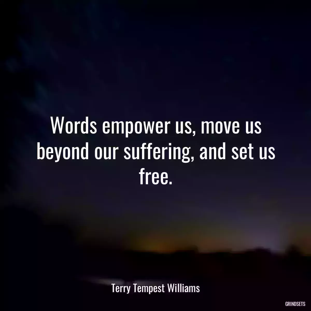 Words empower us, move us beyond our suffering, and set us free.