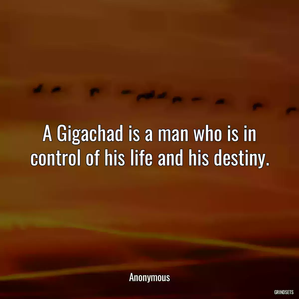 A Gigachad is a man who is in control of his life and his destiny.