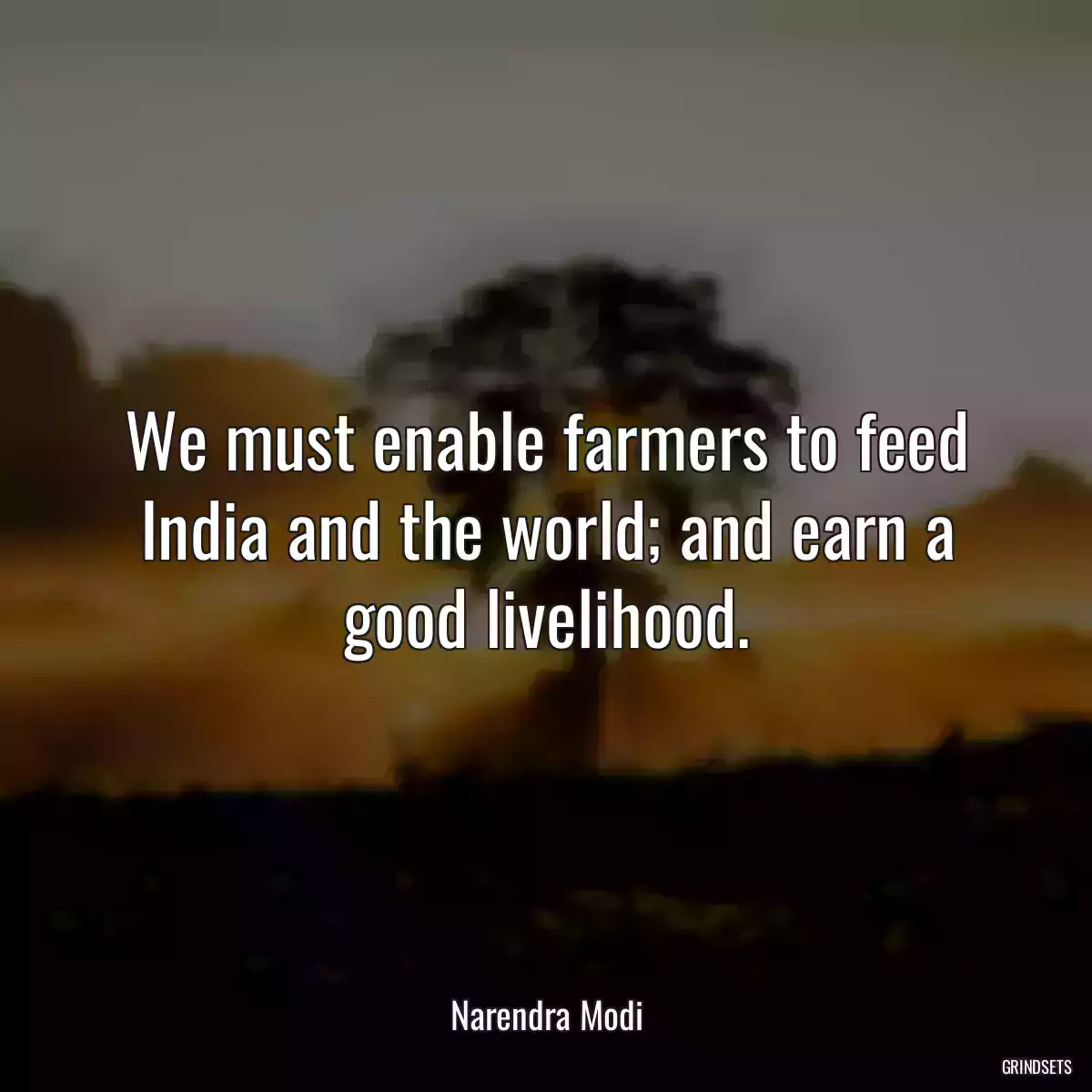 We must enable farmers to feed India and the world; and earn a good livelihood.