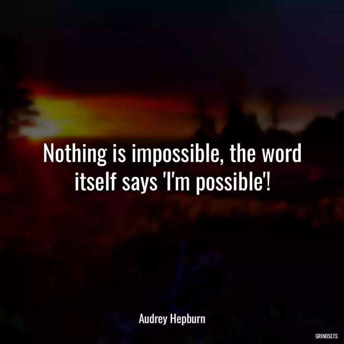 Nothing is impossible, the word itself says \'I\'m possible\'!