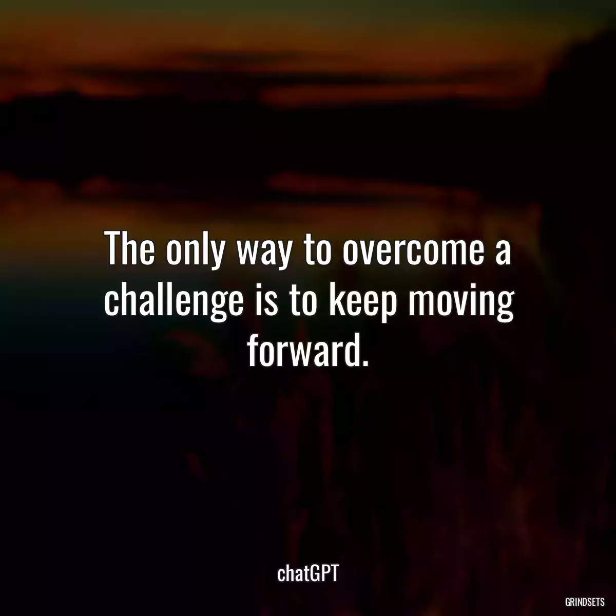 The only way to overcome a challenge is to keep moving forward.