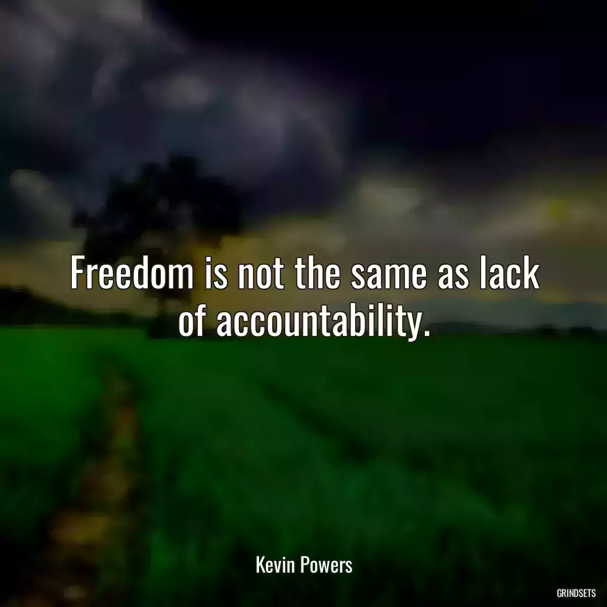 Freedom is not the same as lack of accountability.