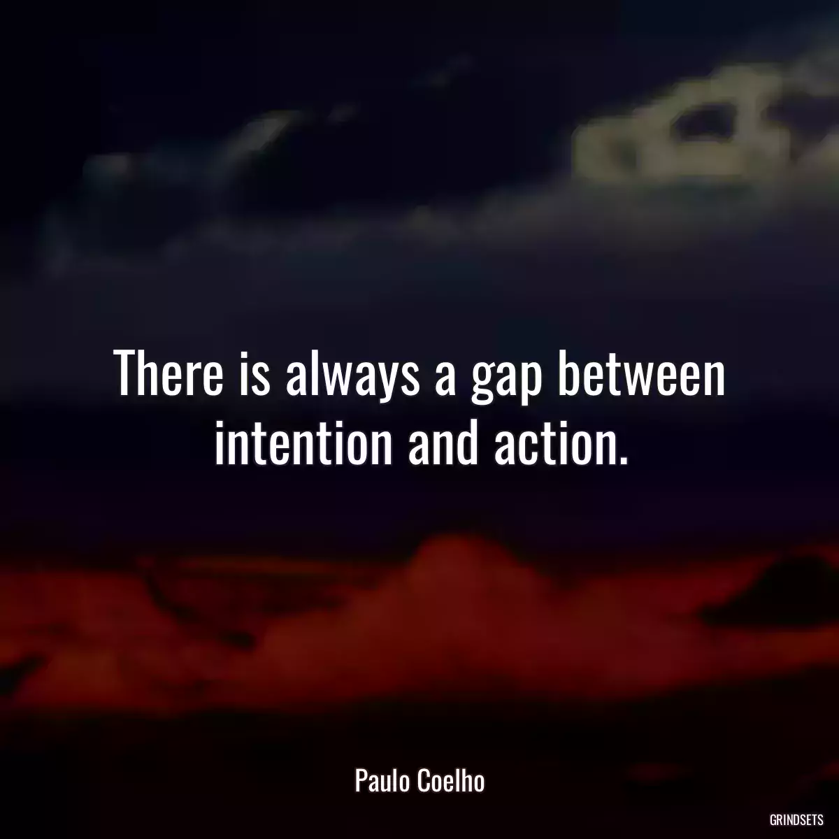 There is always a gap between intention and action.