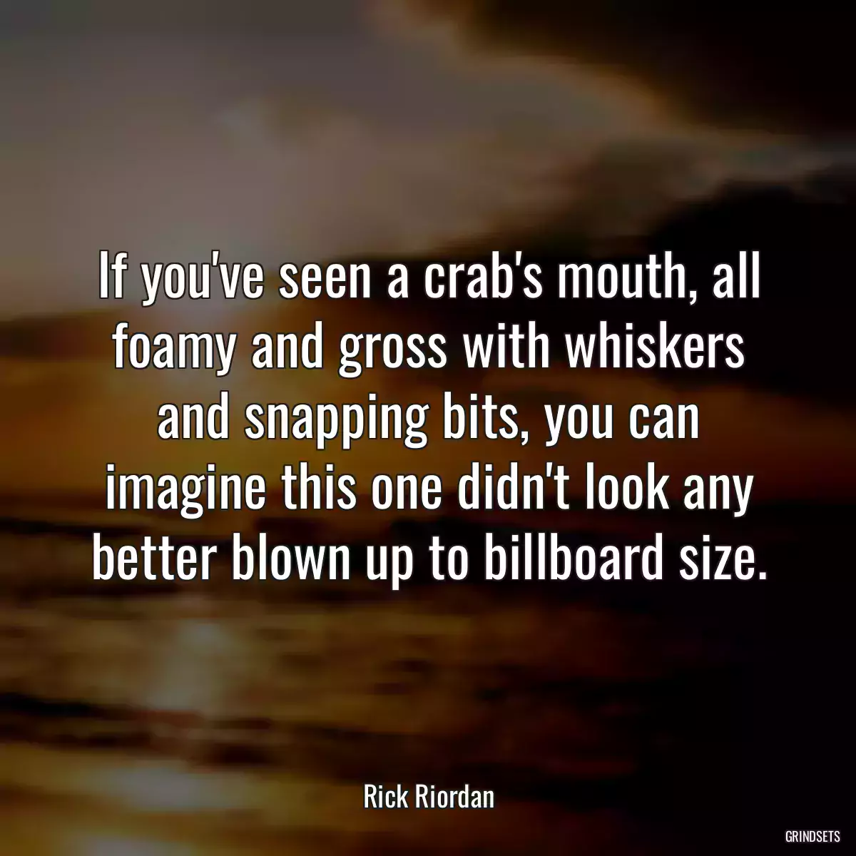 If you\'ve seen a crab\'s mouth, all foamy and gross with whiskers and snapping bits, you can imagine this one didn\'t look any better blown up to billboard size.