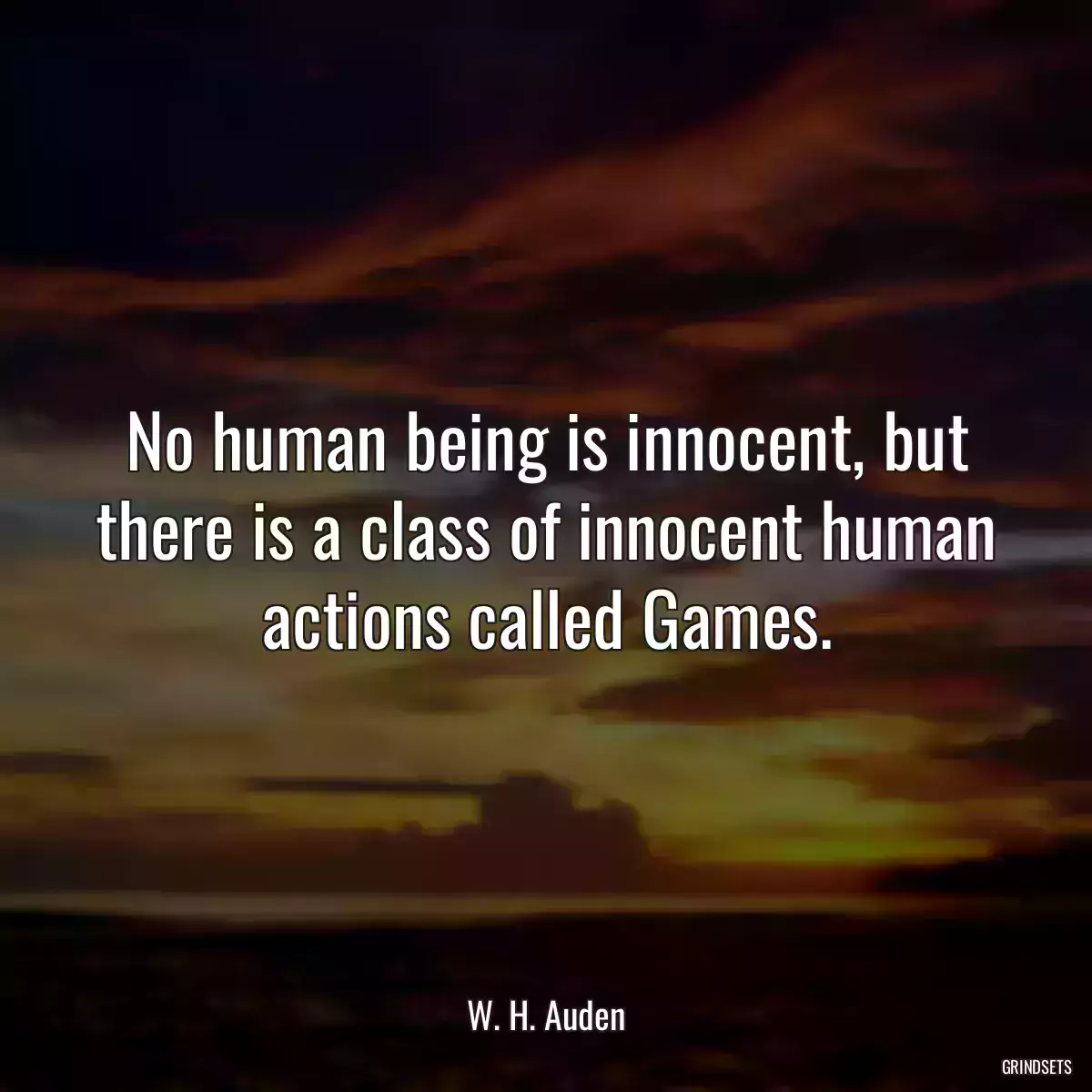 No human being is innocent, but there is a class of innocent human actions called Games.