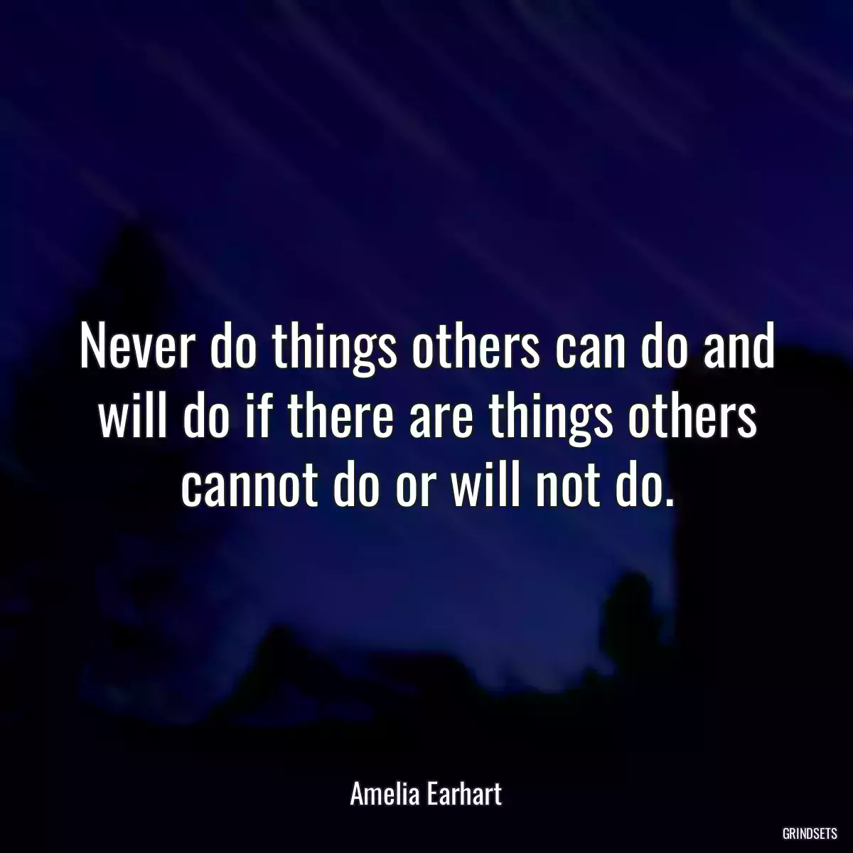 Never do things others can do and will do if there are things others cannot do or will not do.