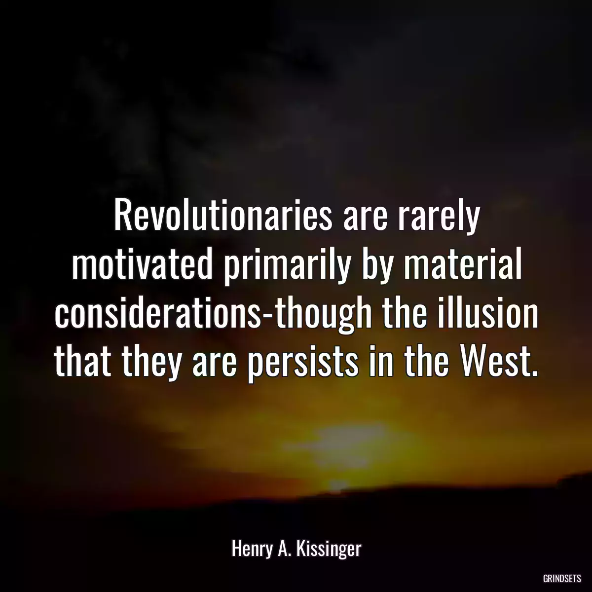 Revolutionaries are rarely motivated primarily by material considerations-though the illusion that they are persists in the West.