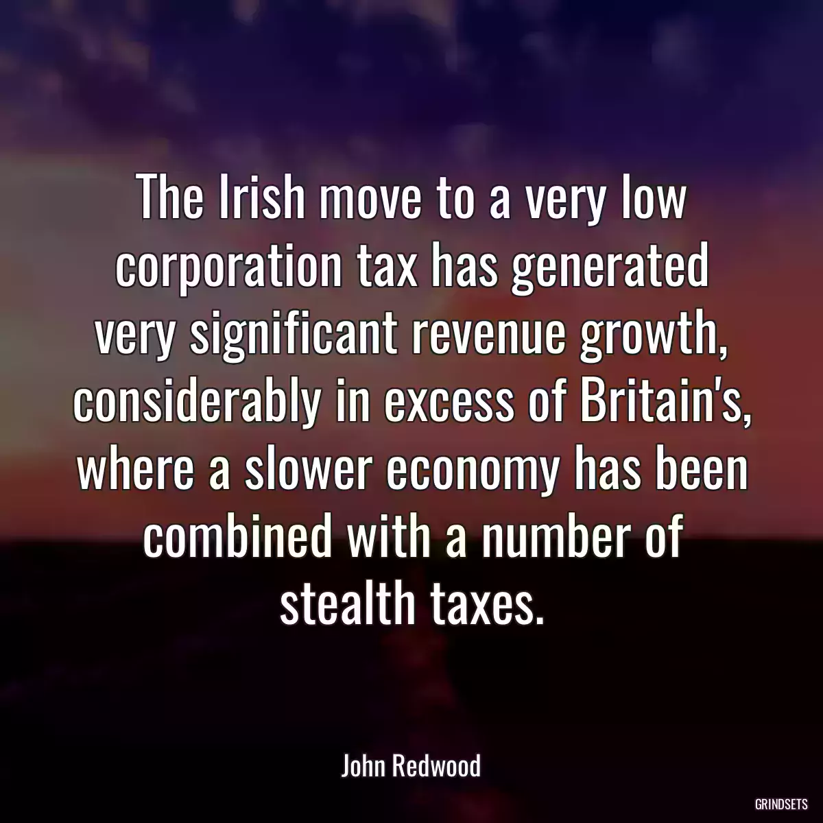 The Irish move to a very low corporation tax has generated very significant revenue growth, considerably in excess of Britain\'s, where a slower economy has been combined with a number of stealth taxes.