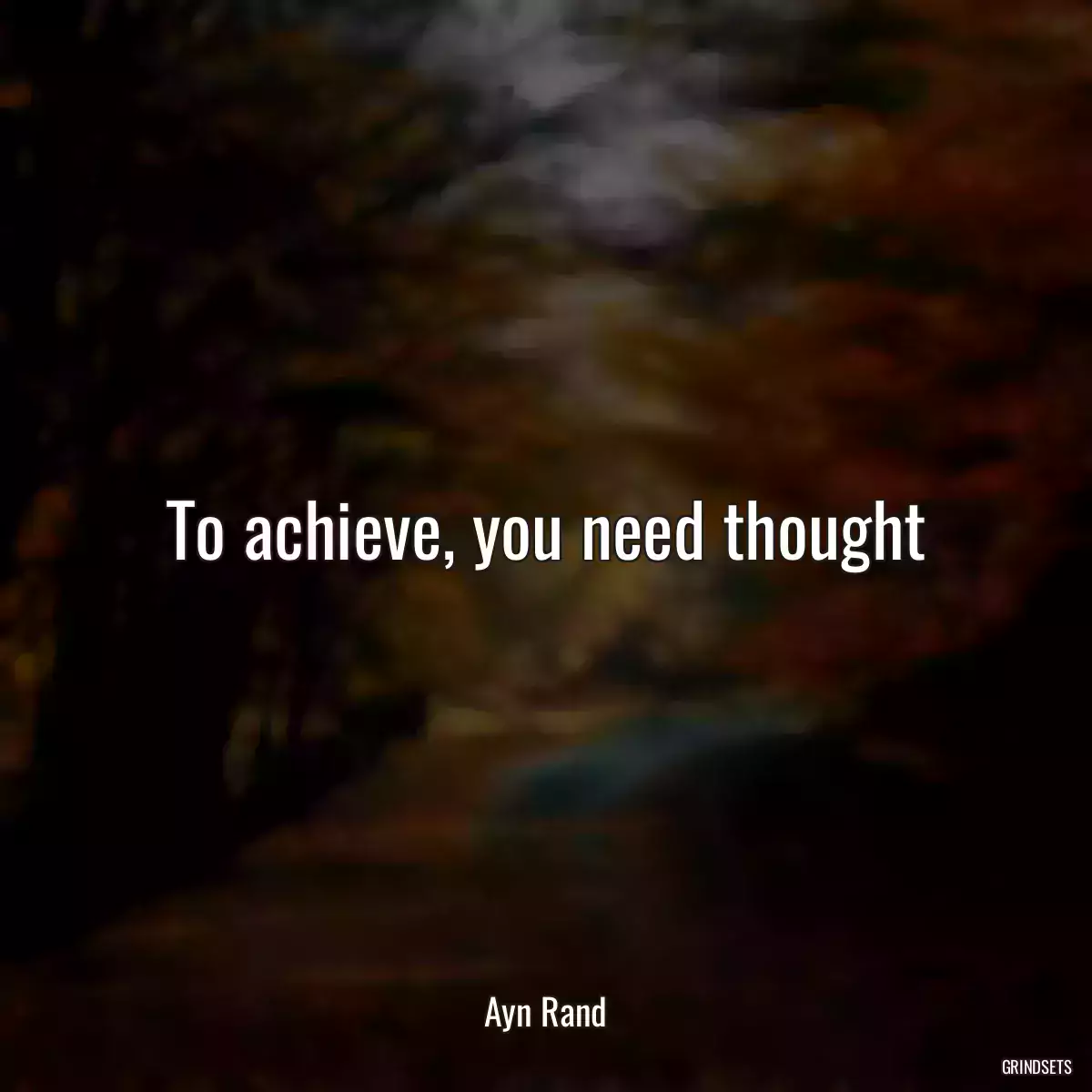 To achieve, you need thought