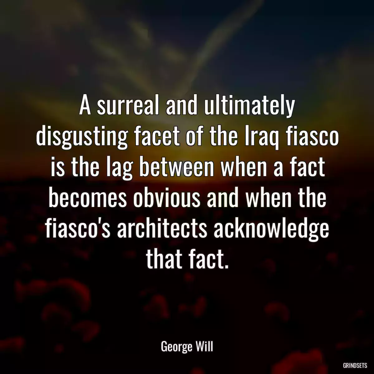 A surreal and ultimately disgusting facet of the Iraq fiasco is the lag between when a fact becomes obvious and when the fiasco\'s architects acknowledge that fact.