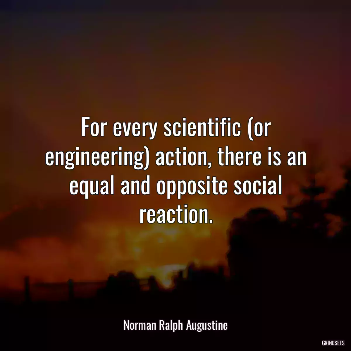 For every scientific (or engineering) action, there is an equal and opposite social reaction.