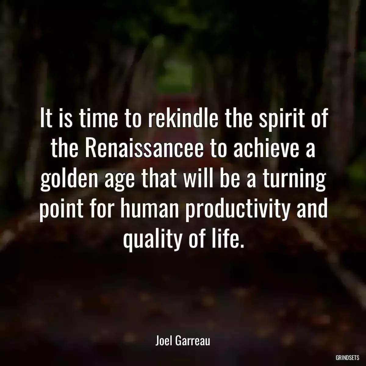 It is time to rekindle the spirit of the Renaissancee to achieve a golden age that will be a turning point for human productivity and quality of life.