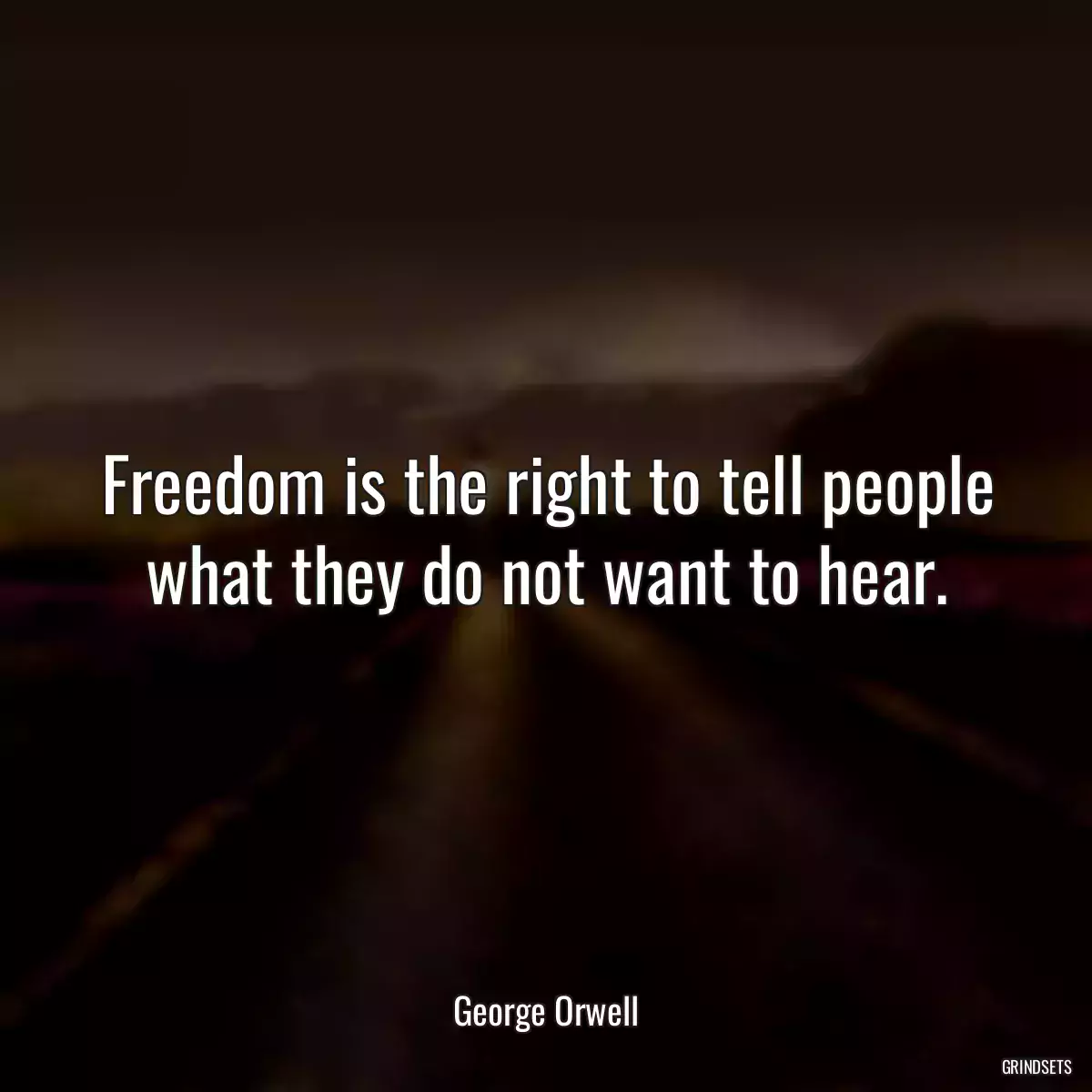 Freedom is the right to tell people what they do not want to hear.