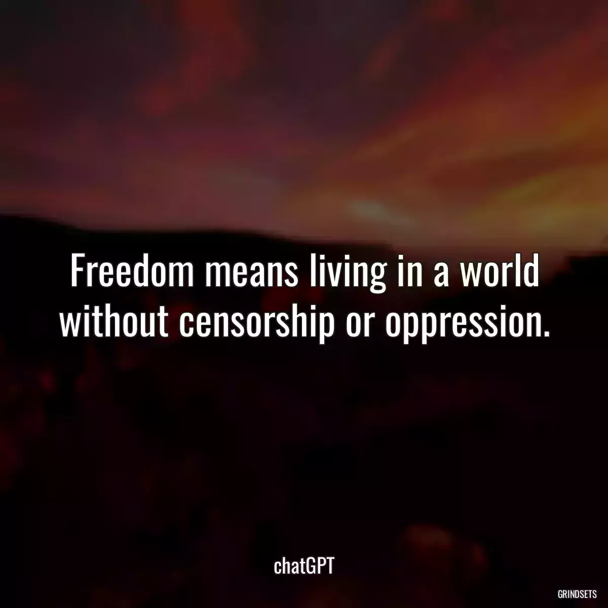 Freedom means living in a world without censorship or oppression.