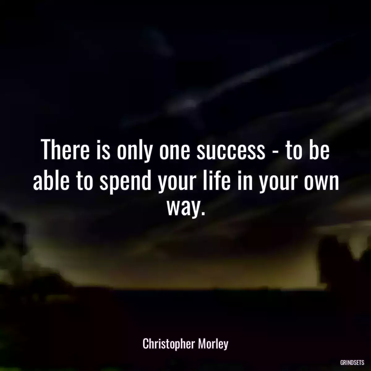 There is only one success - to be able to spend your life in your own way.