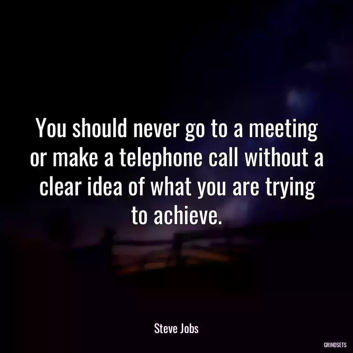 You should never go to a meeting or make a telephone call without a clear idea of what you are trying to achieve.