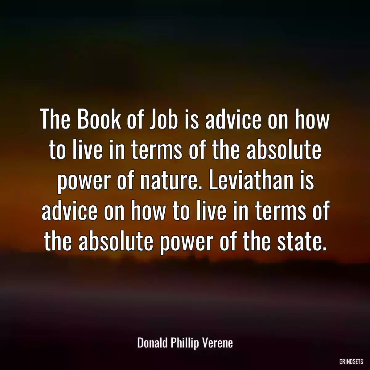 The Book of Job is advice on how to live in terms of the absolute power of nature. Leviathan is advice on how to live in terms of the absolute power of the state.