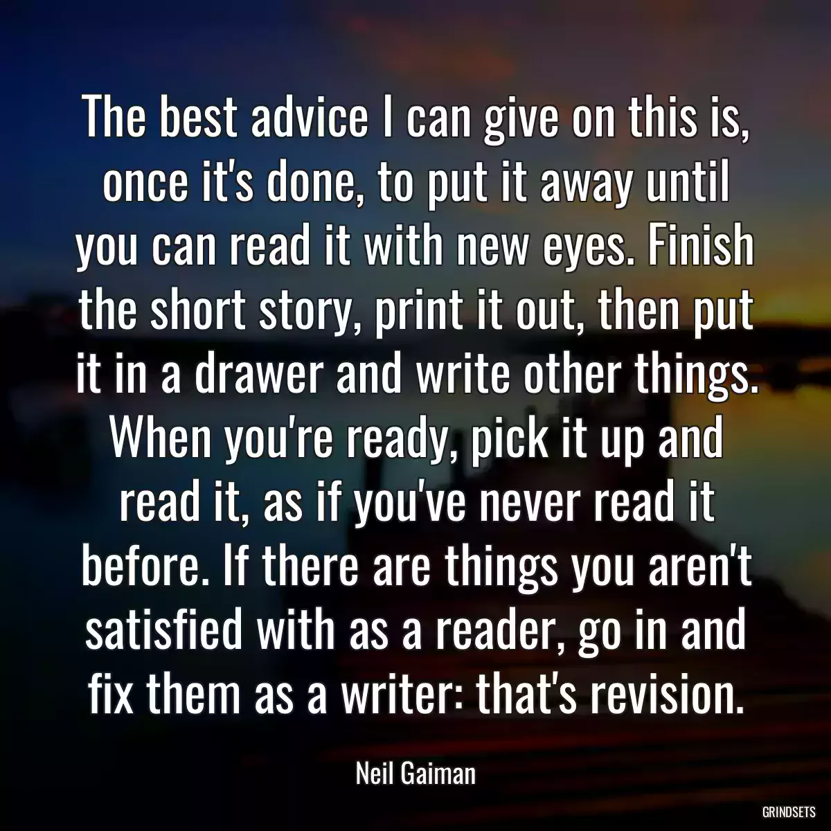 The best advice I can give on this is, once it\'s done, to put it away until you can read it with new eyes. Finish the short story, print it out, then put it in a drawer and write other things. When you\'re ready, pick it up and read it, as if you\'ve never read it before. If there are things you aren\'t satisfied with as a reader, go in and fix them as a writer: that\'s revision.