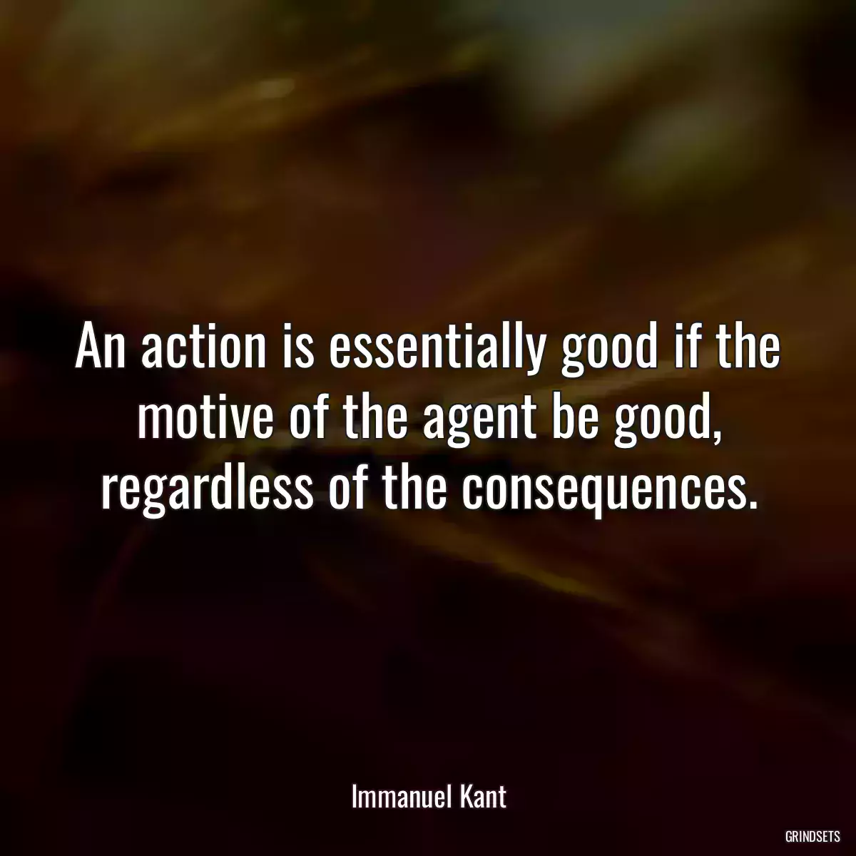 An action is essentially good if the motive of the agent be good, regardless of the consequences.