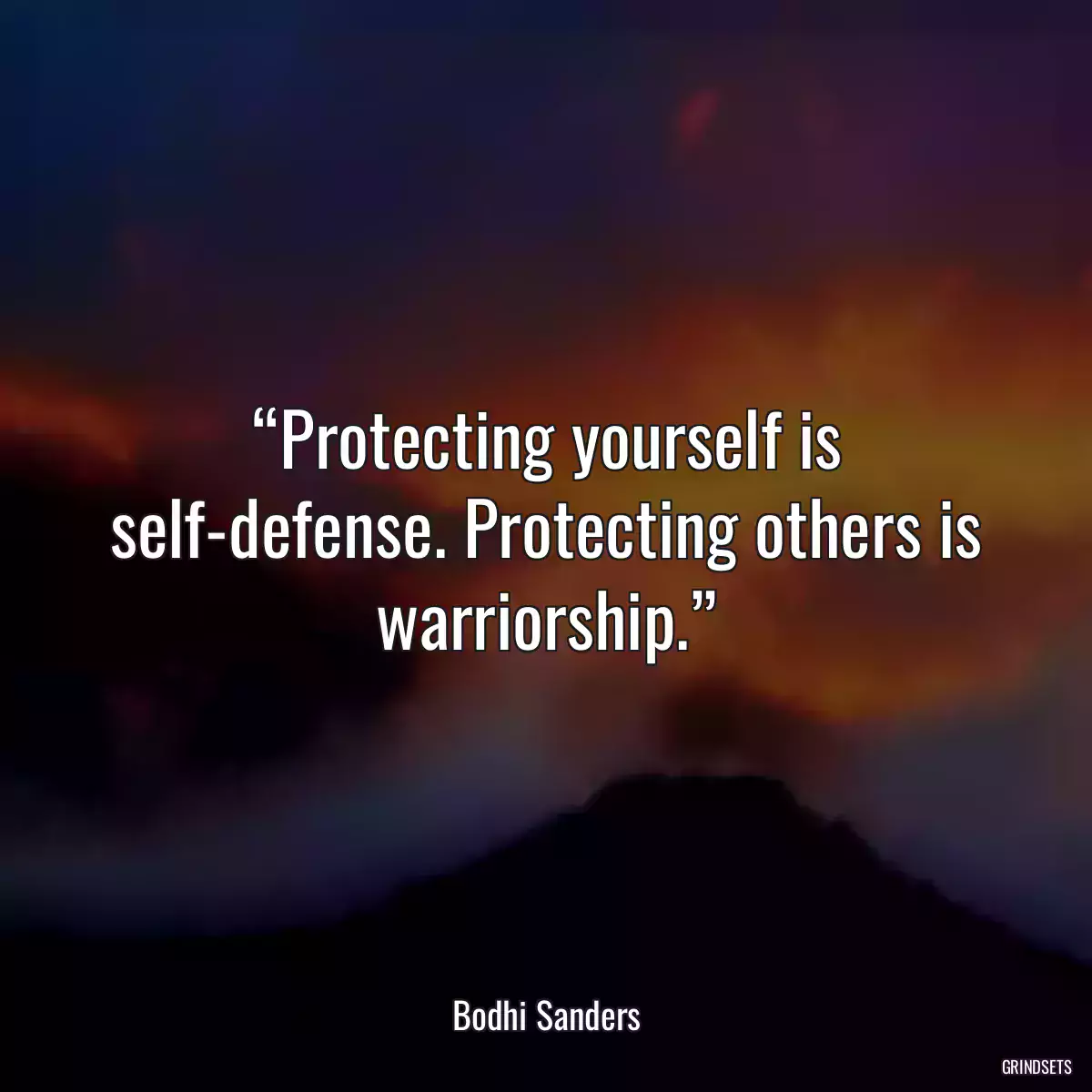 “Protecting yourself is self-defense. Protecting others is warriorship.”