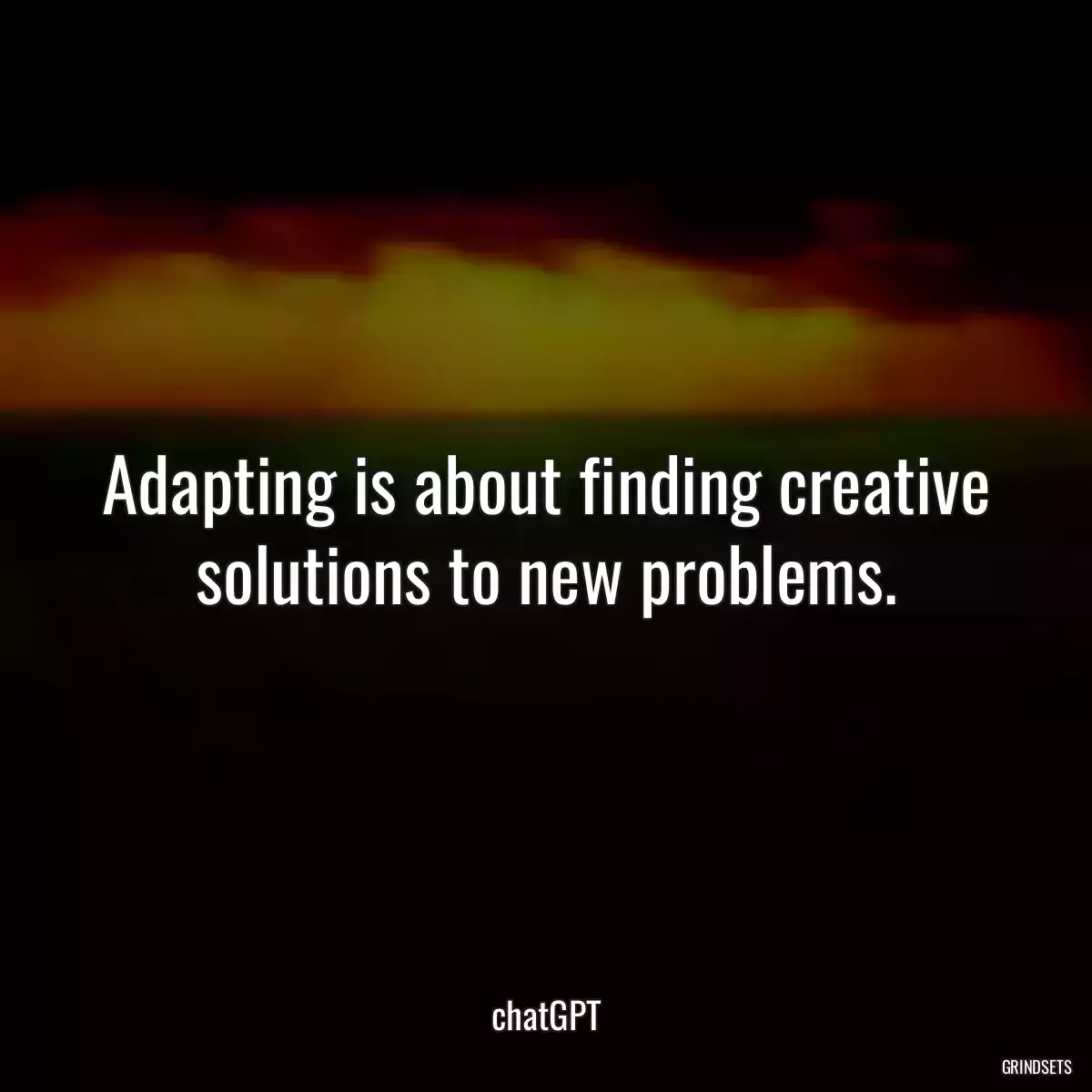 Adapting is about finding creative solutions to new problems.