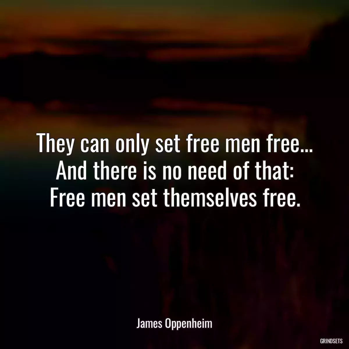 They can only set free men free...
And there is no need of that:
Free men set themselves free.