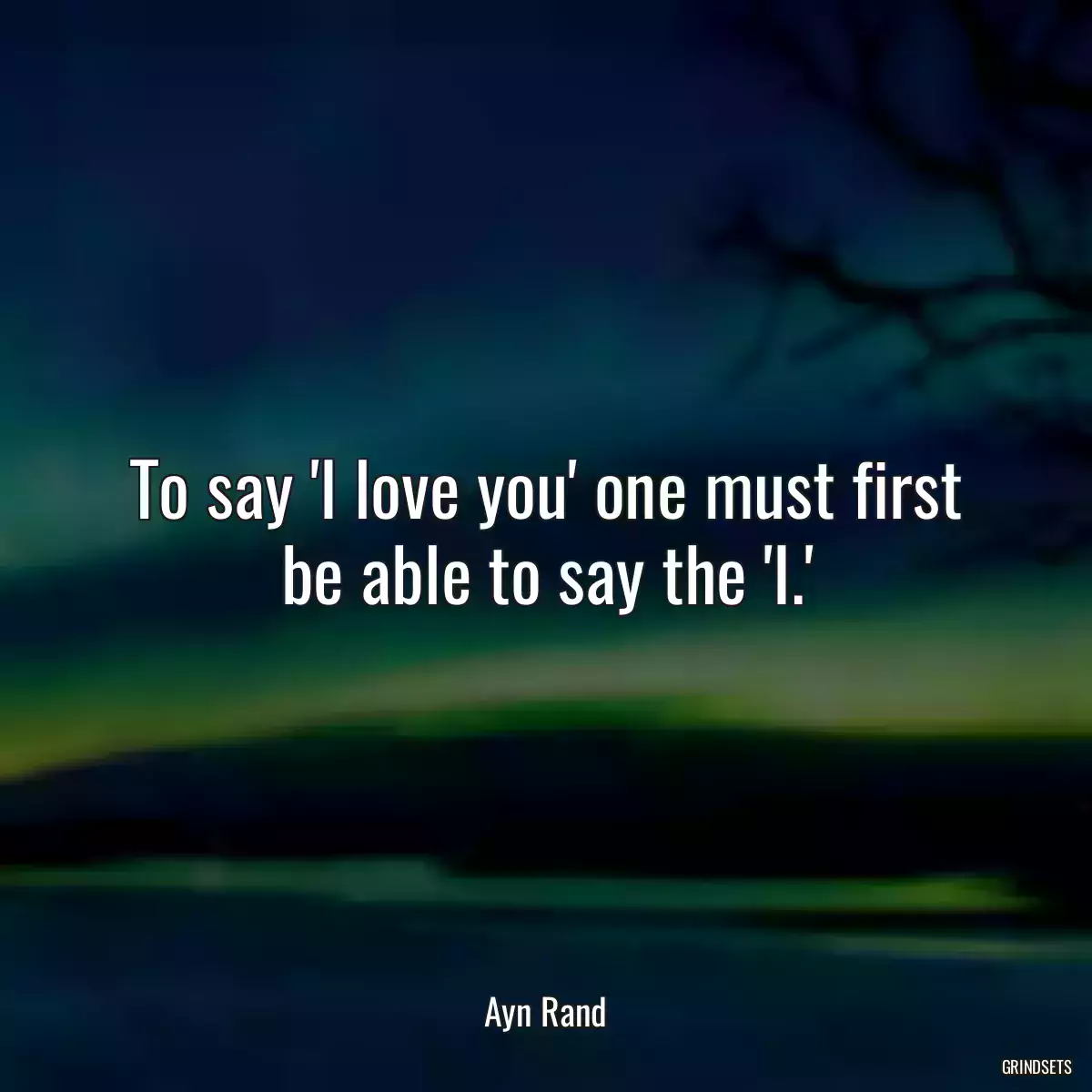 To say \'I love you\' one must first be able to say the \'I.\'