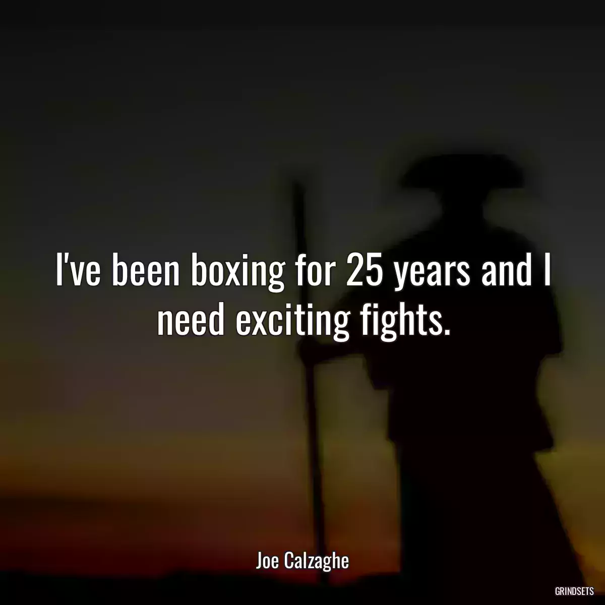 I\'ve been boxing for 25 years and I need exciting fights.