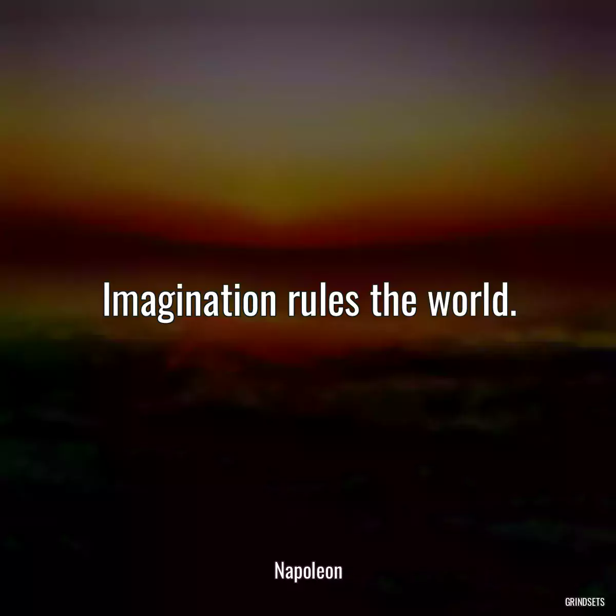 Imagination rules the world.