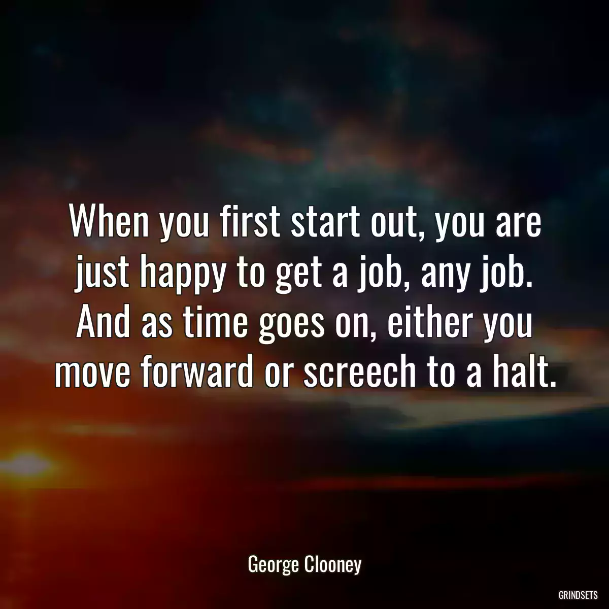 When you first start out, you are just happy to get a job, any job. And as time goes on, either you move forward or screech to a halt.