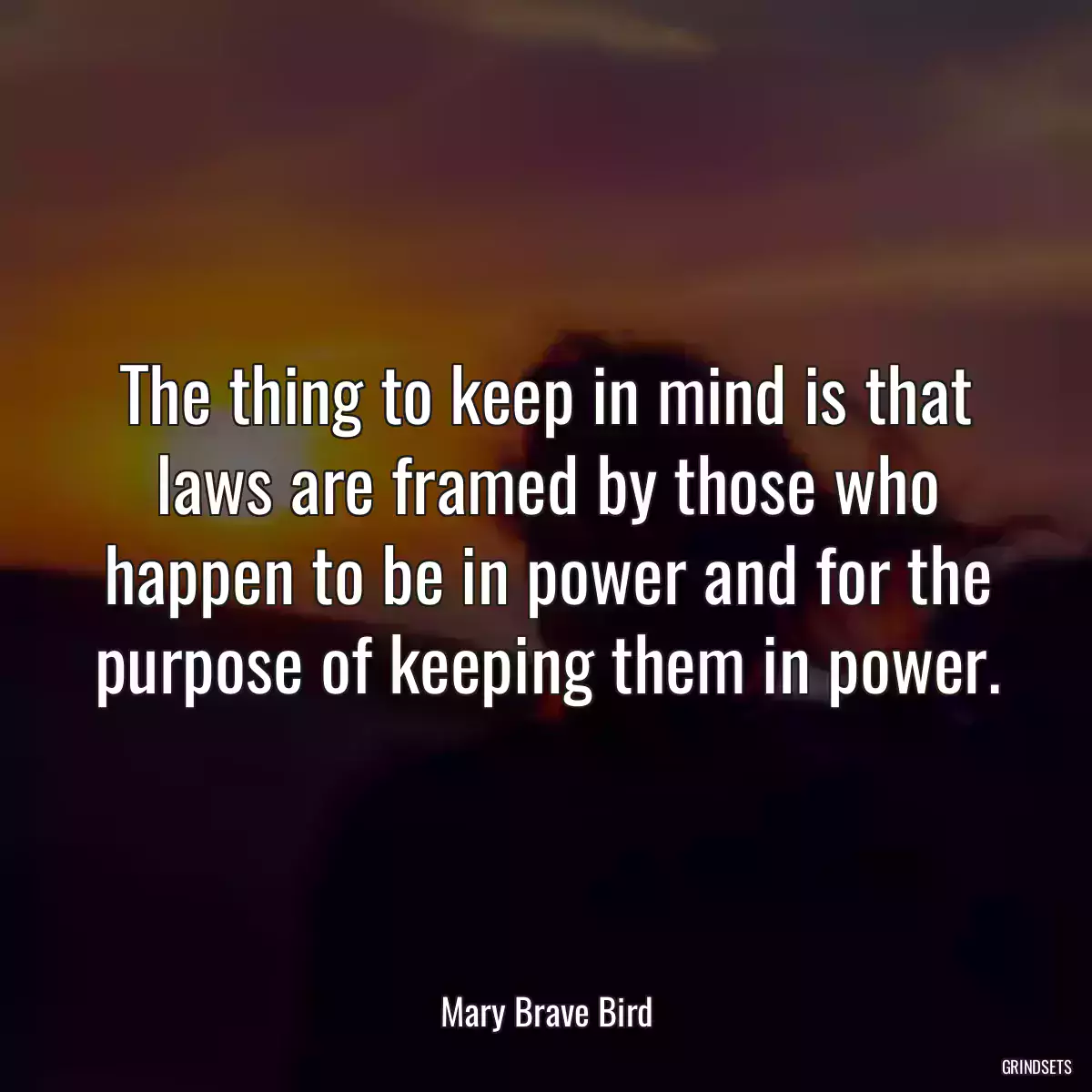 The thing to keep in mind is that laws are framed by those who happen to be in power and for the purpose of keeping them in power.