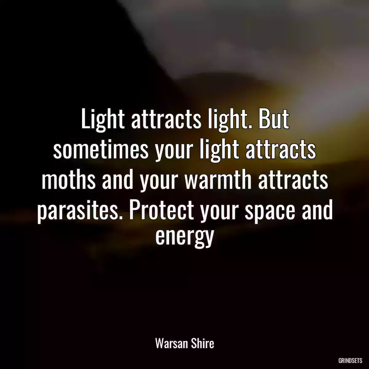 Light attracts light. But sometimes your light attracts moths and your warmth attracts parasites. Protect your space and energy