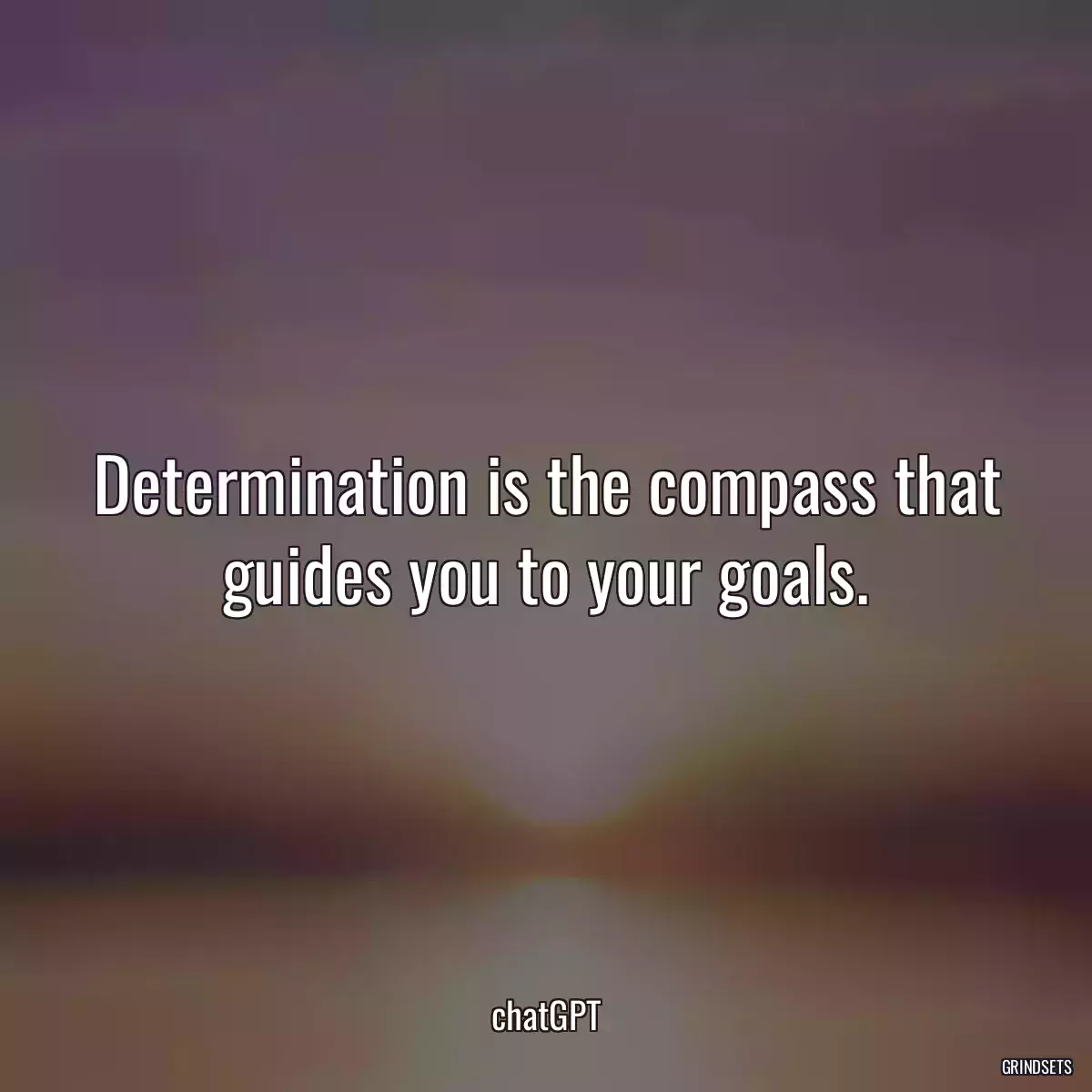 Determination is the compass that guides you to your goals.