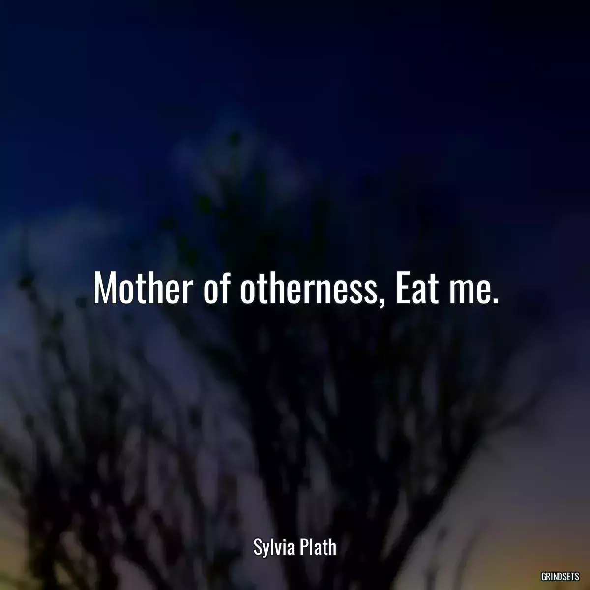 Mother of otherness, Eat me.