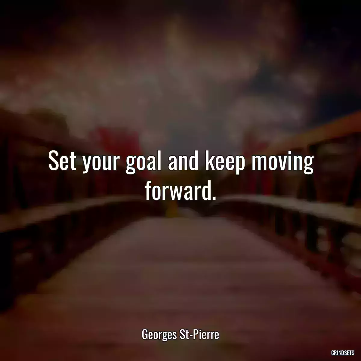 Set your goal and keep moving forward.