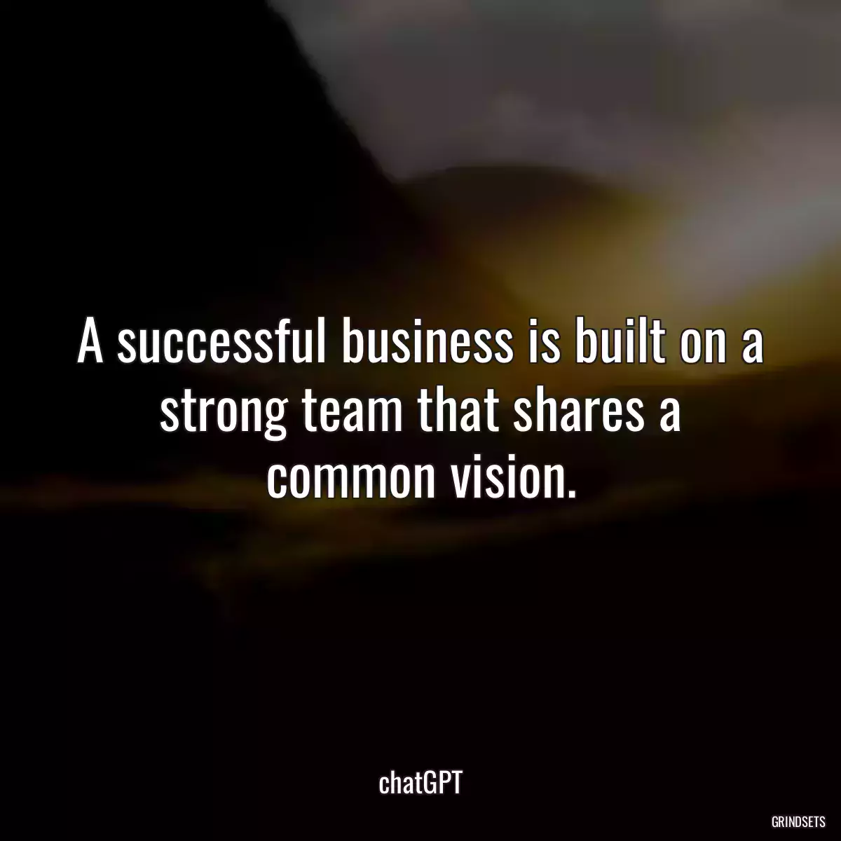 A successful business is built on a strong team that shares a common vision.