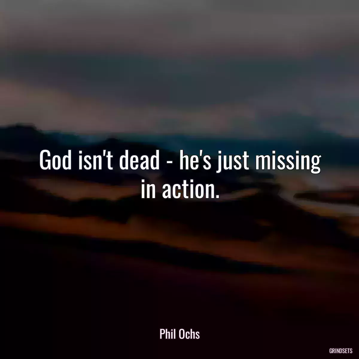 God isn\'t dead - he\'s just missing in action.